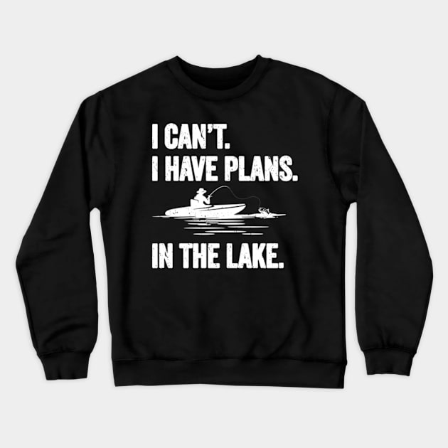 I can't I have plans in the Lake Funny Fishing Crewneck Sweatshirt by CreativeSalek